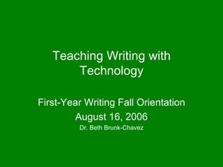 Teaching Writing with Technology First-Year Writing Fall Orientation August 16, 2006 Dr. Beth Brunk-Chavez 