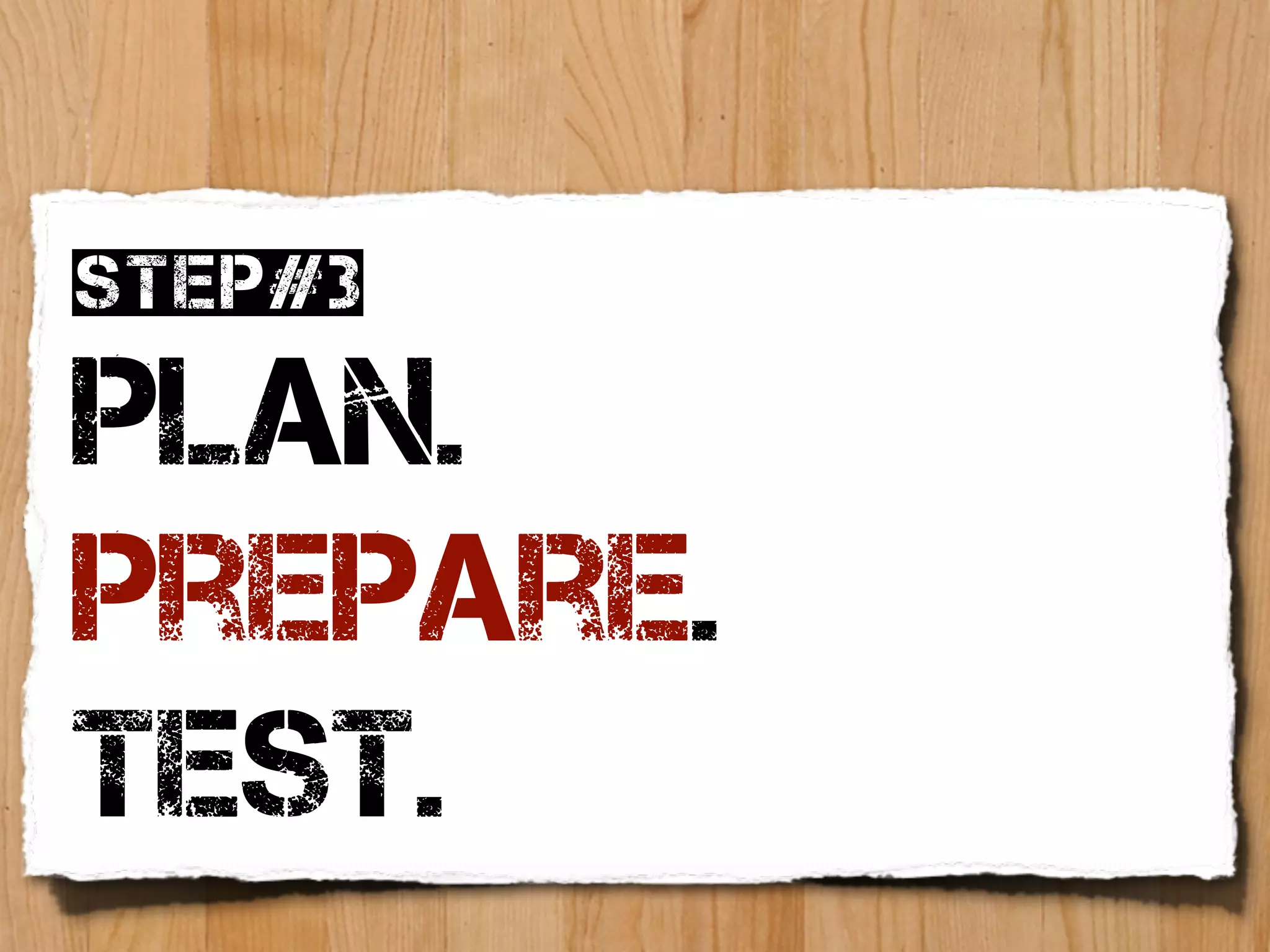 Step#3

Plan.
Prepare.
test.
 