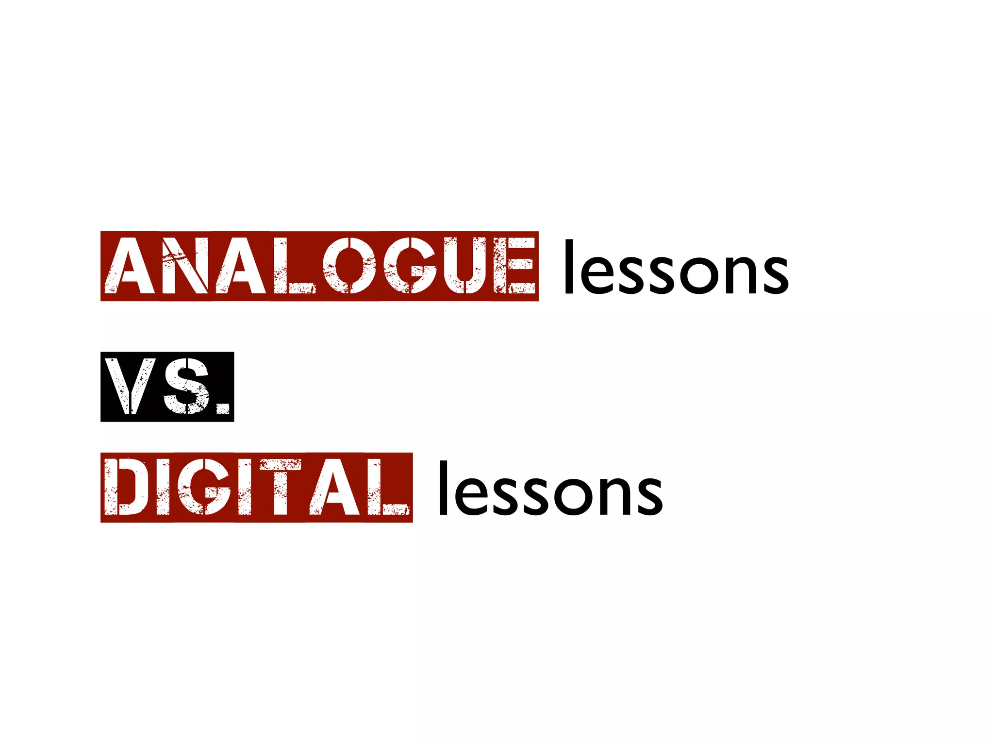 analogue lessons
vs.
digital lessons
 