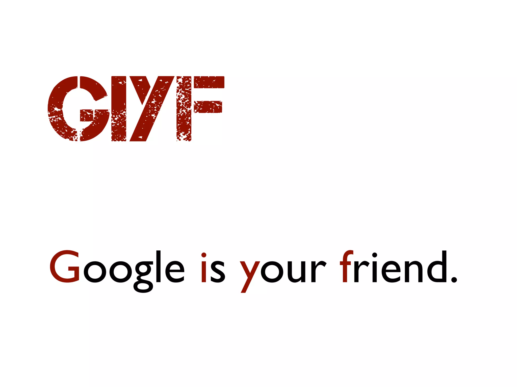 GIYF
Google is your friend.
 