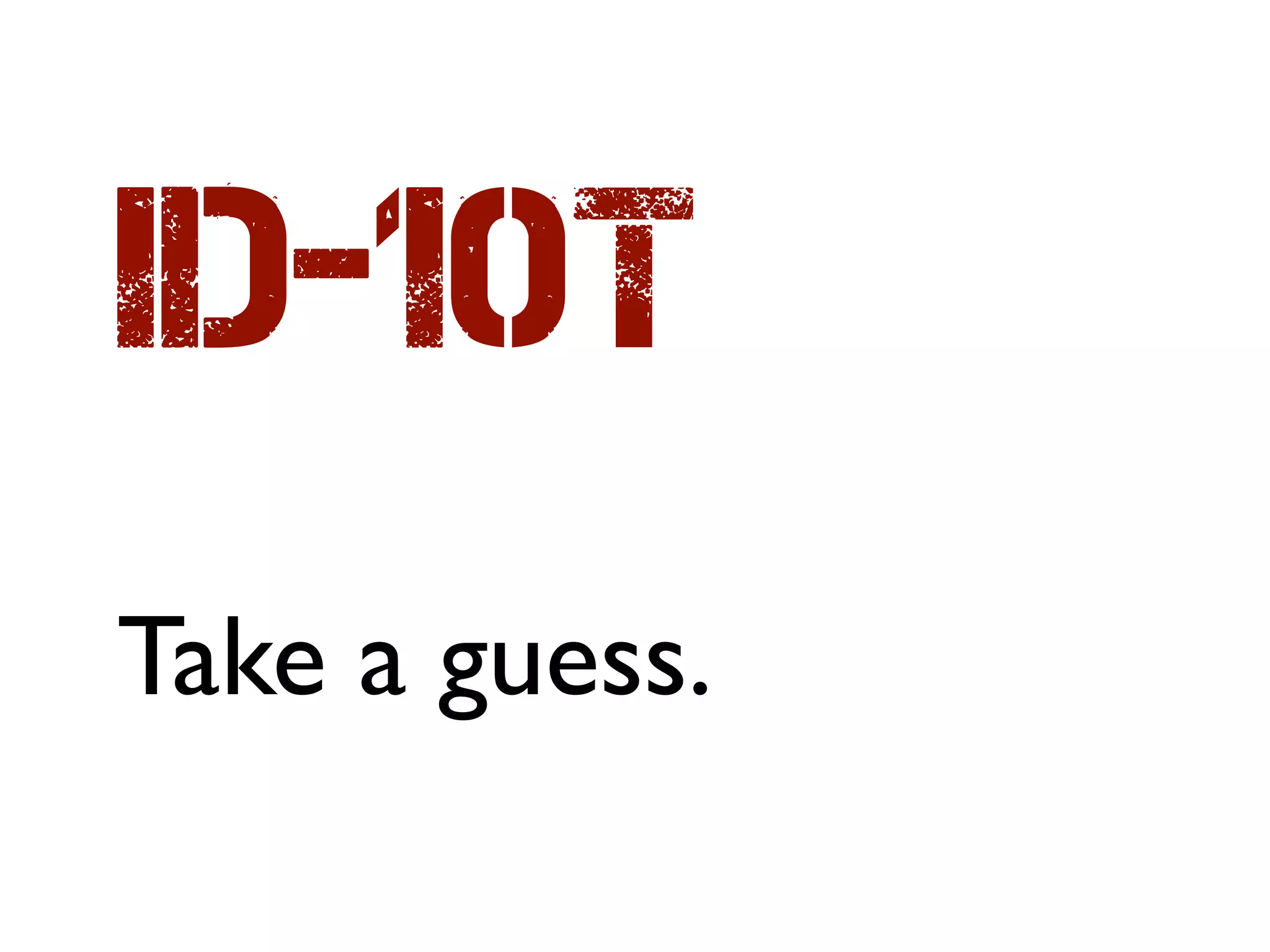 ID-10T
Take a guess.
 