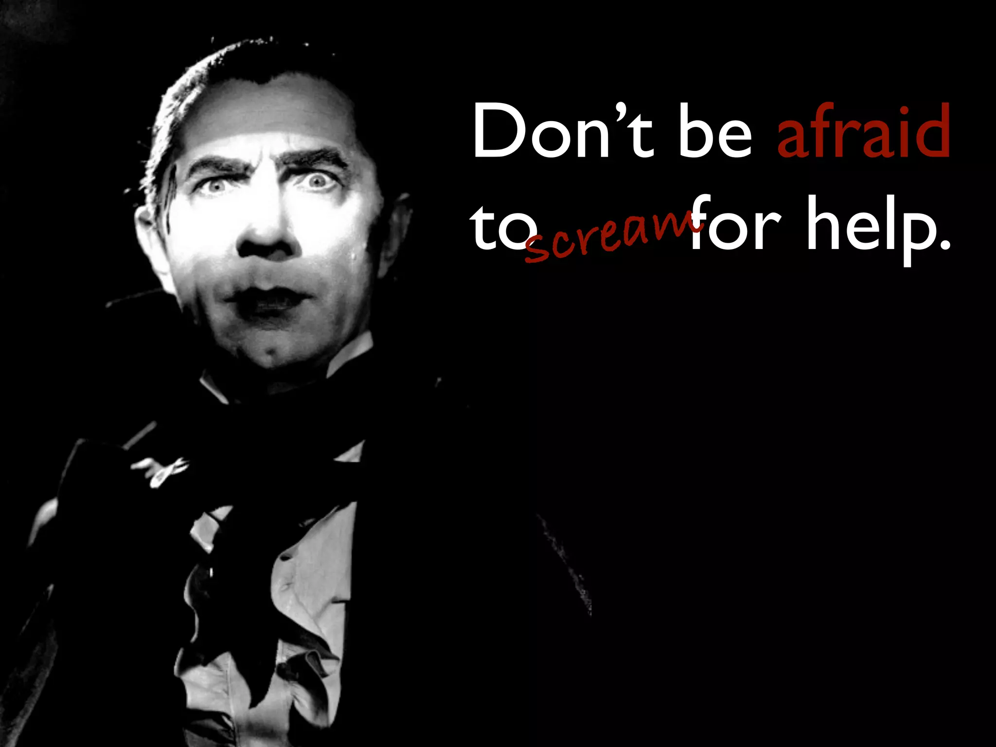 Don’t be afraid
toscaskm help.
    rea for
 