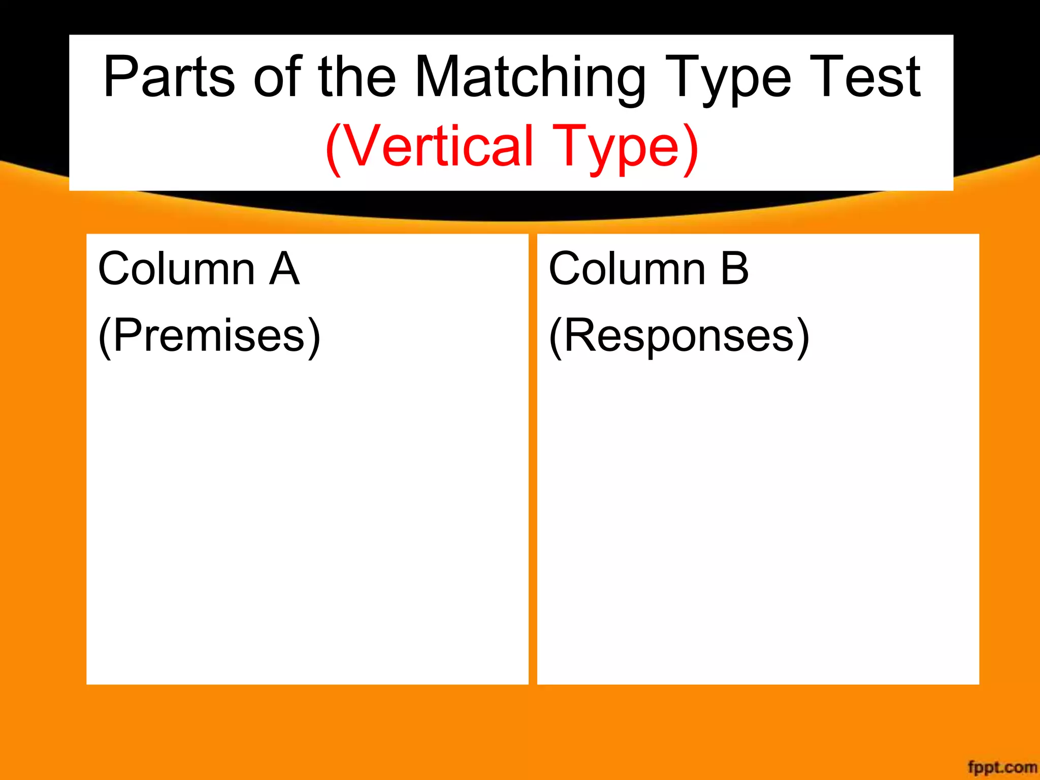Parts of the Matching Type Test
(Vertical Type)
Column A
(Premises)

Column B
(Responses)

 