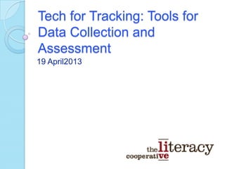 Tech for Tracking: Tools for
Data Collection and
Assessment
19 April2013
 