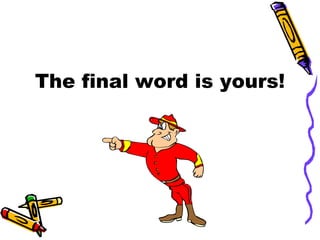 The final word is yours!
 