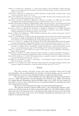 Nelson, T. S., Chenail, R. J., Alexander, J. F., Crane, D. R., Johnson, S. M., & Schwallie, L. (2007). The devel-
     opment of core competencies for the practice of marriage and family therapy. Journal of Marital and Family
     Therapy, 33, 417–438.
Nichols, W. C., Nichols, D. P., & Hardy, K. V. (1990). Supervision in family therapy: A decade restudy. Journal
     of Marital and Family Therapy, 16, 275–285.
Ogles, B. M., Melendez, G., Davis, D. C., & Lunnen, K. M. (2001). The Ohio scales: Practical outcome assess-
     ment. Journal of Child and Family Studies, 10, 199–212.
Ogles, M. O., Carlston, D., Hatﬁeld, D., Melendez, G., Dowell, K., & Fields, S. A. (2006). The role of ﬁdelity
     and feedback in the wraparound approach. Journal of Child and Family Studies, 15, 115–129.
President’s New Freedom Commission on Mental Health. (2003). Achieving the promise: Transforming mental health
     in America. Final report. Rockville, MD: U.S. Department of Health and Human Services. Retrieved May 8,
     2009, from http://www.mentalhealthcommission.gov/reports/FinalReport/downloads/FinalReport.pdf
Reese, R. J., Usher, E. L., Bowman, D., Norsworthy, L., Halstead, J., Rowlands, S., et al. (2009). Using client
     feedback in psychotherapy training: An analysis of its inﬂuence on supervision and counselor self-eﬃcacy.
     Training and Education in Professional Psychology, 3(3), 157–168.
Sapyta, J., Reimer, M., & Bickman, L. (2005). Feedback to clinicians: Theory, research, and practice. Journal of
     Clinical Psychology, 61, 145–153.
Sparks, J. A., & Duncan, B. L. (2010). Couple and family therapy and the common factors: Have all won prizes?
     In B. Duncan, S. Miller, B. Wampold, & M. Hubble (Eds.), The heart and soul of change: Delivering what
     works (2nd ed., pp. 357–392). Washington, DC: American Psychological Association.
Storm, C. L., Todd, T. C., Sprenkle, D. H., & Morgan, M. M. (2001). Gaps between MFT supervision assump-
     tions and common practice: Suggested best practices. Journal of Marital and Family Therapy, 27, 227–239.
Sue, S., & Zane, N. (2006). Ethnic minority populations have been neglected by evidence-based practices. In J. C.
     Norcross, L. E. Beutler, & R. L. Levant (Eds.), Evidence-based practices in mental health: Debate and dia-
     logue on the fundamental questions (pp. 329–337). Washington, DC: American Psychological Association.
Todd, T. C., & Storm, C. L. (Eds.). (1997). The complete systemic supervisor: Context, philosophy, and pragmatics.
     Boston: Allyn and Bacon.
Wampold, B. E., & Brown, G. (2005). Estimating therapist variability in outcomes attributable to therapists: A
     naturalistic study of outcomes in managed care. Journal of Consulting and Clinical Psychology, 73, 914–923.
White, M. B., & Russell, C. S. (1995). The essential elements of supervisory systems: A modiﬁed delphi study.
     Journal of Marital and Family Therapy, 21, 33–53.
Wierzbicki, M., & Pekarik, G. (1993). A meta-analysis of psychotherapy dropout. Professional Psychology:
     Research and Practice, 24, 190–195.
Worthen, V. E., & Lambert, M. J. (2007). Outcome oriented supervision: Advantages of adding systematic client
     tracking to supportive consultations. Counseling and Psychotherapy Research, 7(1), 48–53.

                                                   NOTES
          1
          The terms marriage and family therapy and couple and family therapy will be used
interchangeably, with an understanding that marriage and family therapy may not convey the
same inclusiveness of same-sex and unmarried couples as couple and family therapy.
         2
          The systematic use of client feedback has been called patient-focused research (How-
ard et al., 1996), client-directed, outcome-informed work (Duncan et al., 2004), and Partners
for Change Outcome Management System (PCOMS; Anker et al., 2009). We have chosen the
term OM as it ﬁts our aim to describe the use of systematic feedback in managing both client
and student learning outcomes.
         3
          Measures can be downloaded from http://www.heartandsoulofchange.com.
         4
          The expected treatment response (ETR) refers to the computerized trajectory gener-
ated by the software based on the client’s initial intake ORS score. The ETR includes a bench-
mark score that is the maximum score at the 50th percentile trajectory based on all other client
trajectories with the same intake score in the database. Reaching the benchmark score is one
indicator of successful treatment.




October 2011                        JOURNAL OF MARITAL AND FAMILY THERAPY                                     467
 