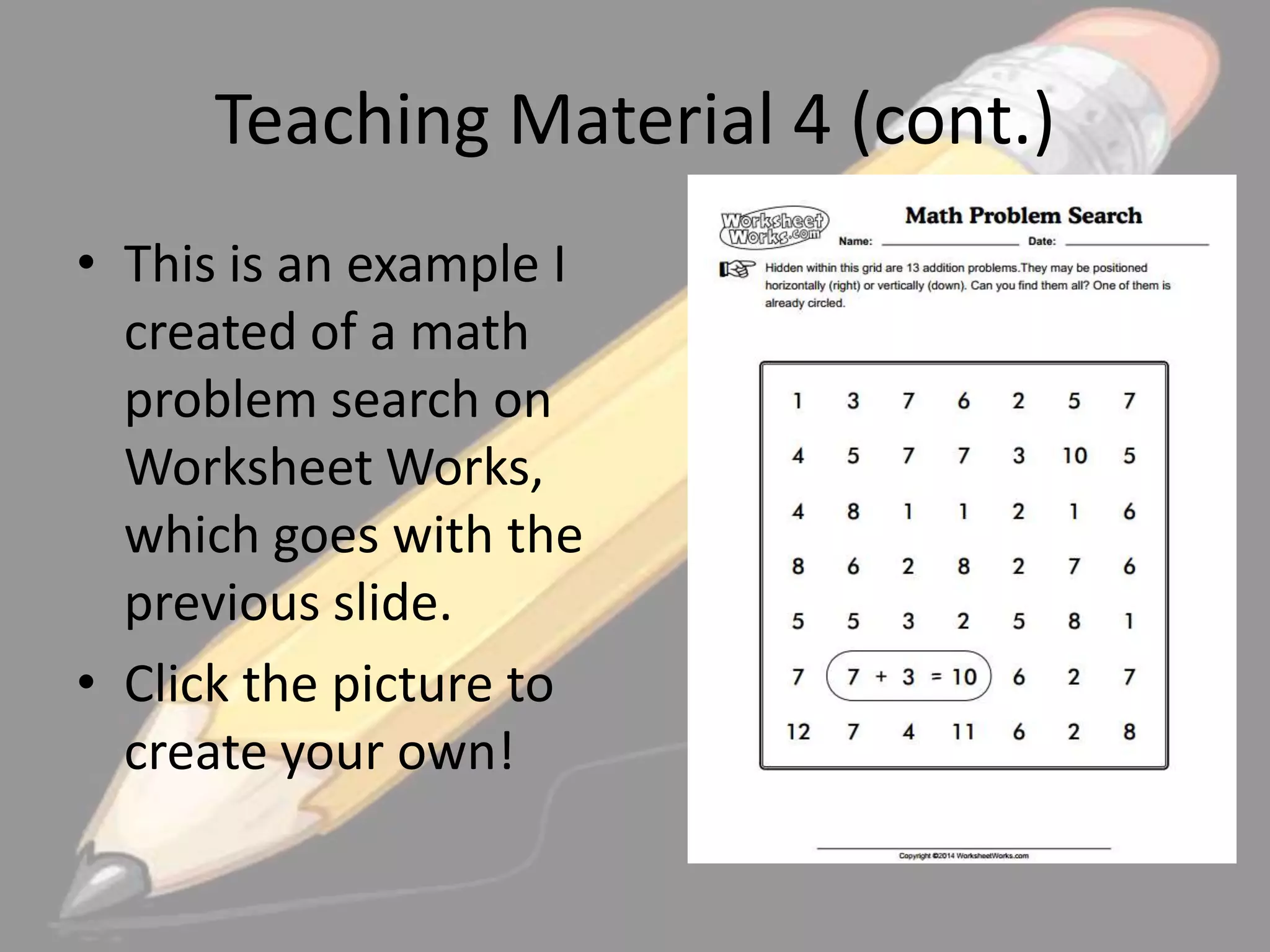 Teaching Material 4 (cont.)
• This is an example I
created of a math
problem search on
Worksheet Works,
which goes with the
previous slide.
• Click the picture to
create your own!

 