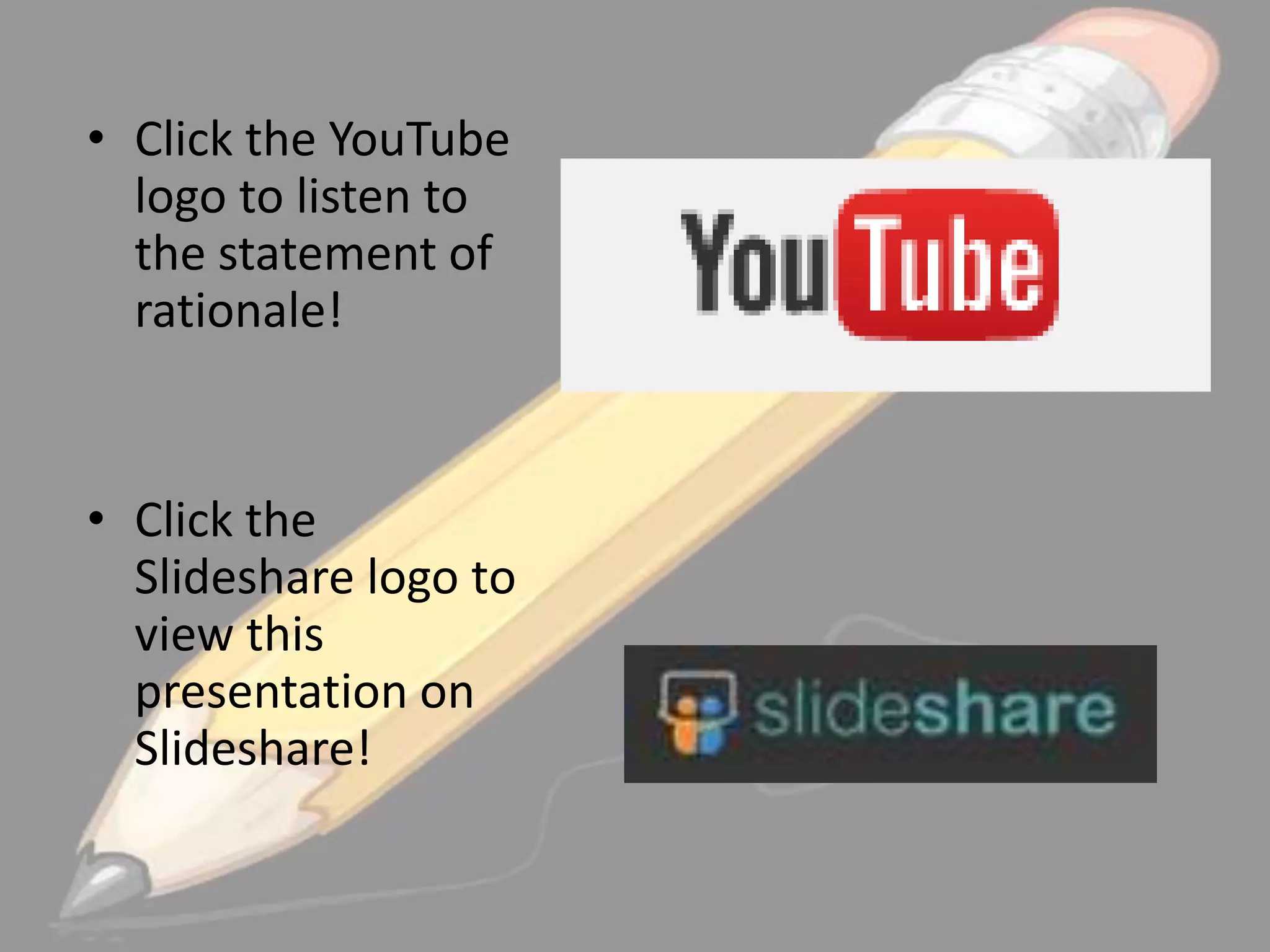 • Click the YouTube
logo to listen to
the statement of
rationale!

• Click the
Slideshare logo to
view this
presentation on
Slideshare!

 