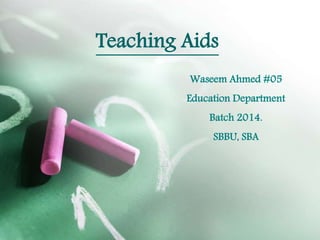 Teaching Aids
Waseem Ahmed #05
Education Department
Batch 2014.
SBBU, SBA
 