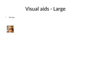 Visual aids - Large
• Not large
 