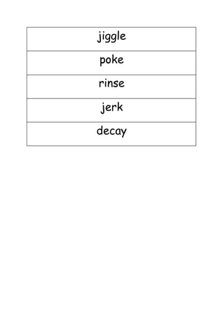 jiggle
poke
rinse
jerk
decay
 