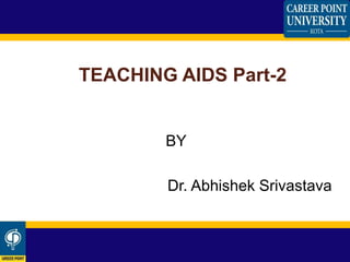 TEACHING AIDS Part-2
BY
Dr. Abhishek Srivastava
 