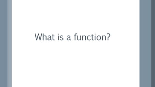 What is a function?
 