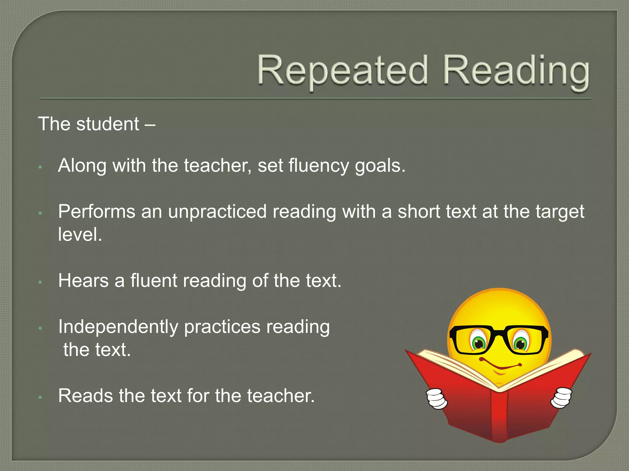 Repeated ReadingThe student – Along with the teacher, set fluency goals.