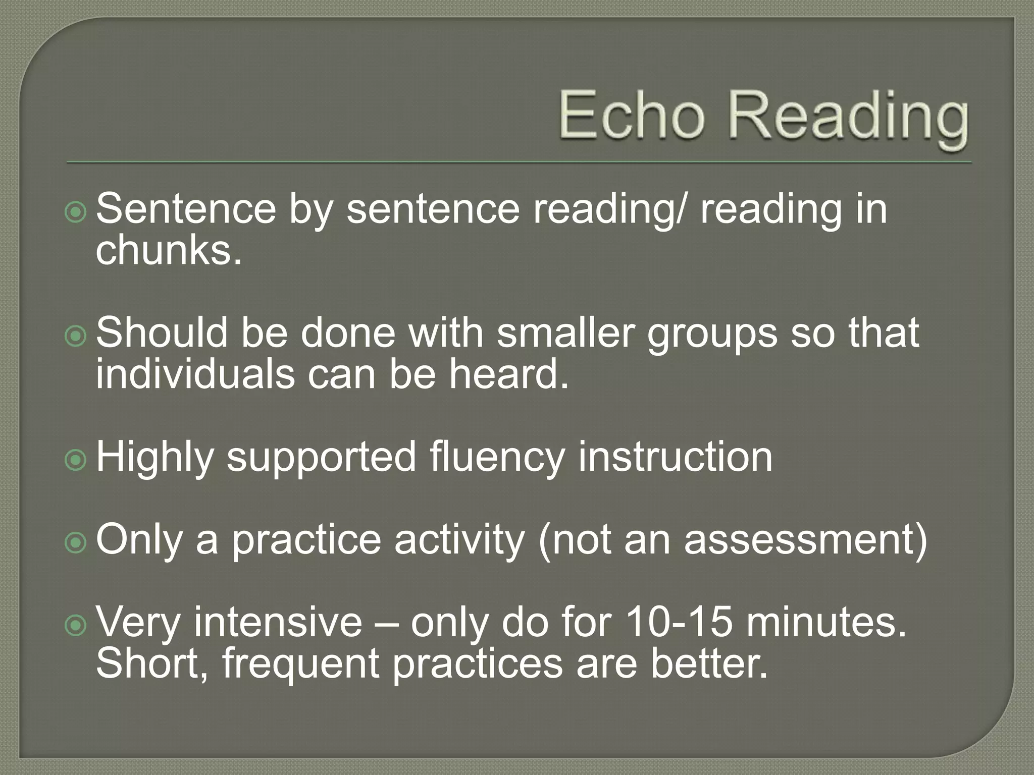 Independently practices reading	 the text.Reads the text for the teacher.Repeated ReadingExample student goals: Better phrasingImproved accuracyUsing intonationEven, conversational rateIn repeated reading:Use short passages