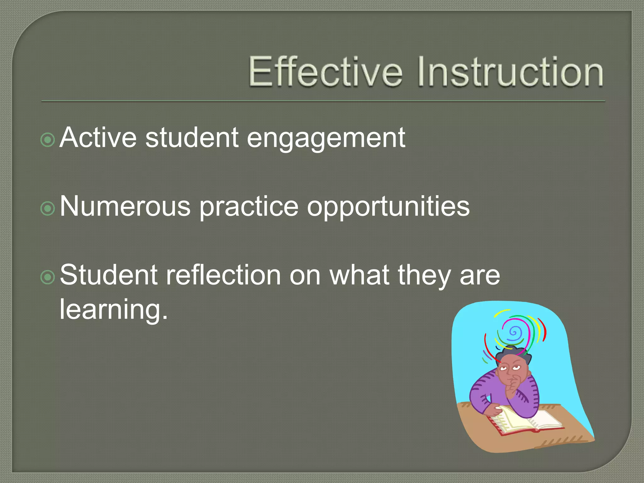 Effective InstructionActive student engagementNumerous practice opportunitiesStudent reflection on what they are learning.