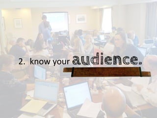 2. know your   audience.
 