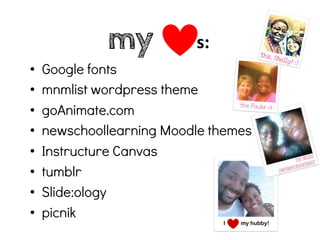 my           s:
•   Google fonts
•   mnmlist wordpress theme
•   goAnimate.com
•   newschoollearning Moodle themes
•   Instructure Canvas
•   tumblr
•   Slide:ology
•   picnik
 