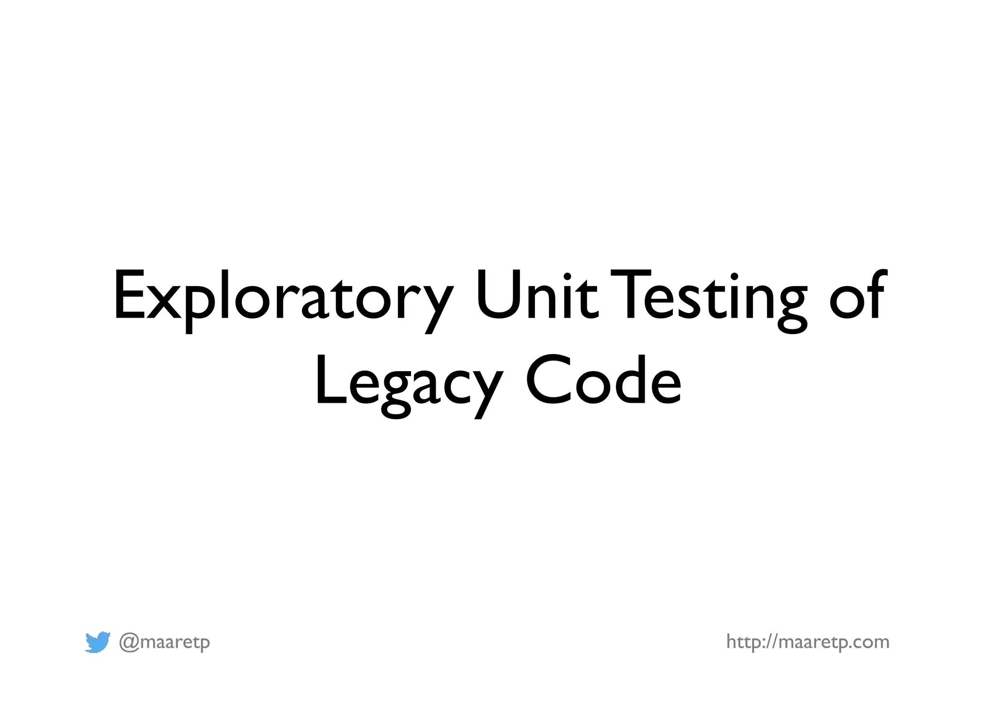 @maaretp http://maaretp.com
Exploratory Unit Testing of
Legacy Code
 
