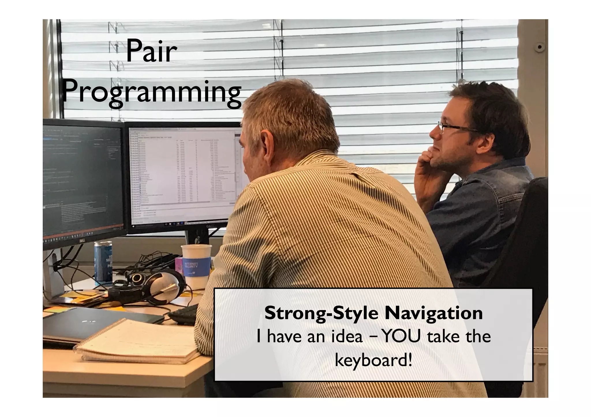 @maaretp http://maaretp.com
Strong-Style Navigation
I have an idea –YOU take the
keyboard!
Pair
Programming
 