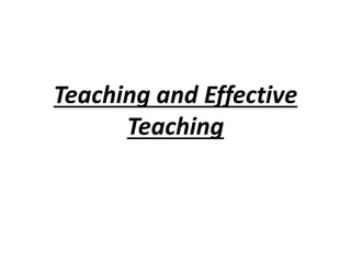 Teaching and Effective
Teaching
 