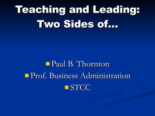 Teaching and Leading: Two Sides of… ,[object Object],[object Object],[object Object],  