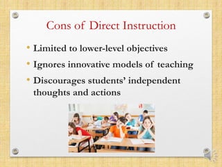 Cons of Direct Instruction
• Limited to lower-level objectives
• Ignores innovative models of teaching
• Discourages stude...