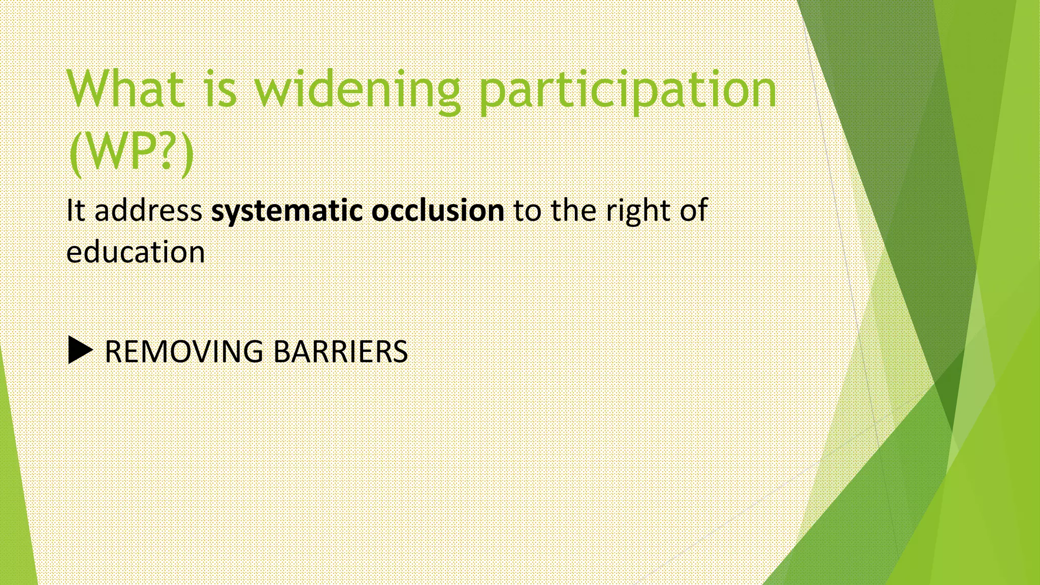 What is widening participation
(WP?)
It address systematic occlusion to the right of
education
 REMOVING BARRIERS
 