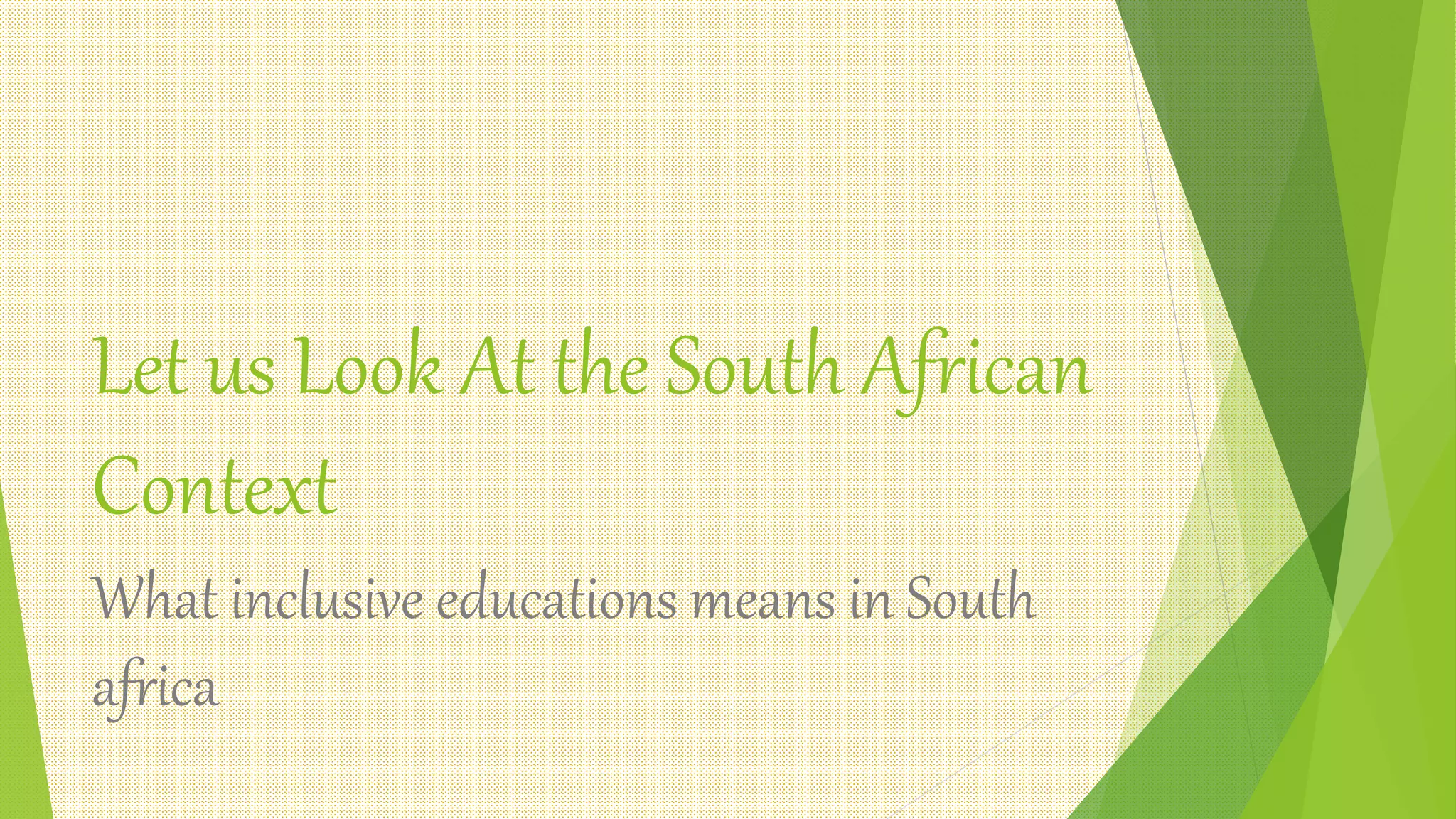 Let us Look At the South African
Context
What inclusive educations means in South
africa
 