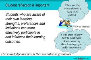 Student reflection is important <ul><li>Students who are aware of their own learning strengths, preferences and limitation...
