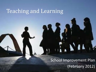 Teaching and Learning




                School Improvement Plan
                         (February 2012)
 