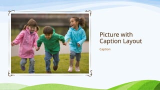 Picture with
Caption Layout
Caption
 