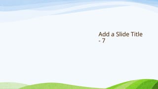 Add a Slide Title
- 7
 