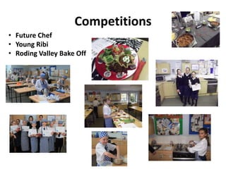 Competitions
• Future Chef
• Young Ribi
• Roding Valley Bake Off
 