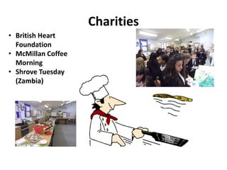 Charities
• British Heart
Foundation
• McMillan Coffee
Morning
• Shrove Tuesday
(Zambia)
 