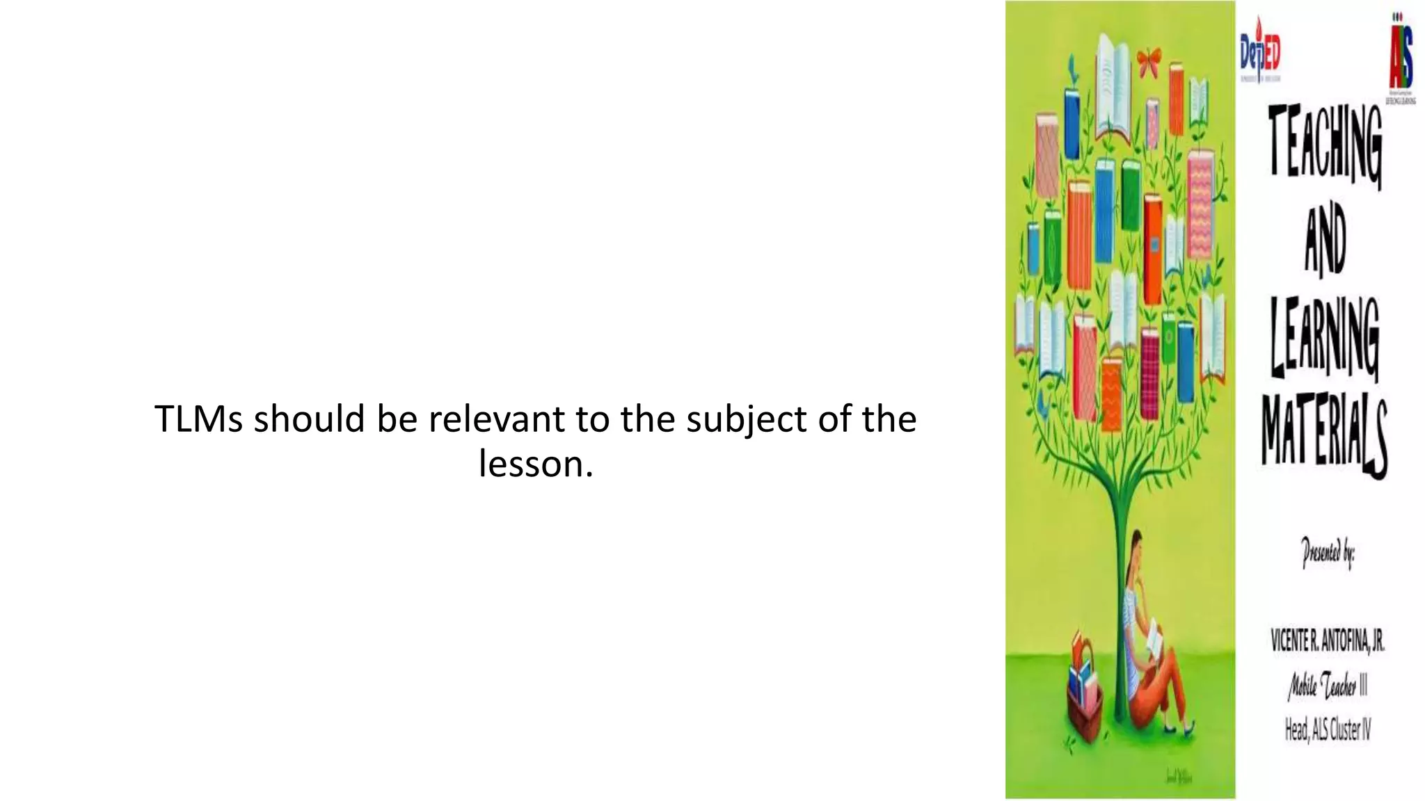 TLMs should be relevant to the subject of the
lesson.
 