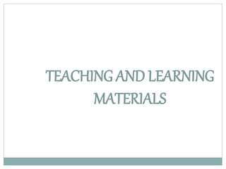 TEACHING AND LEARNING
MATERIALS
 