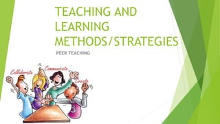 TEACHING AND
LEARNING
METHODS/STRATEGIES
PEER TEACHING
 