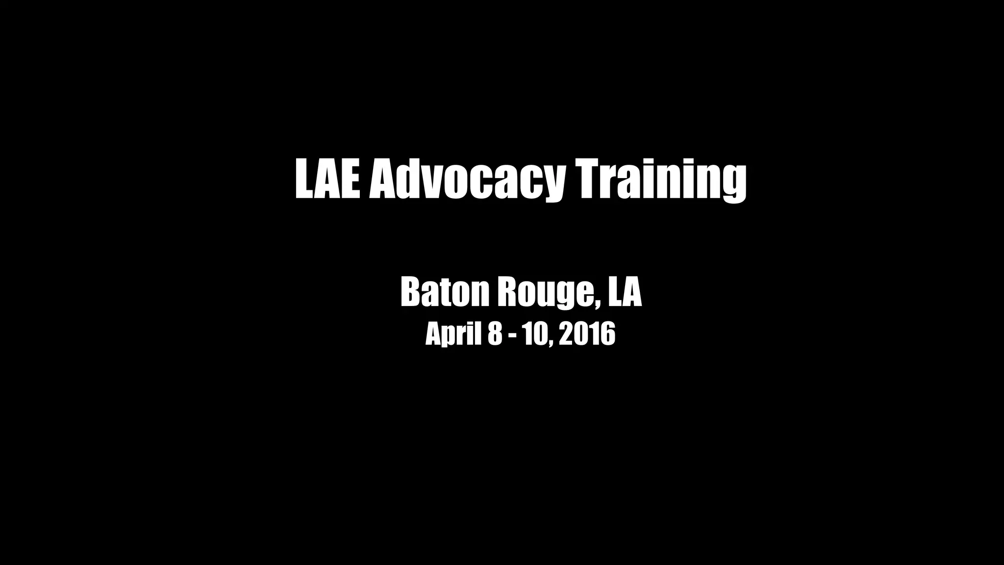 LAE Advocacy Training
Baton Rouge, LA
April 8 - 10, 2016
