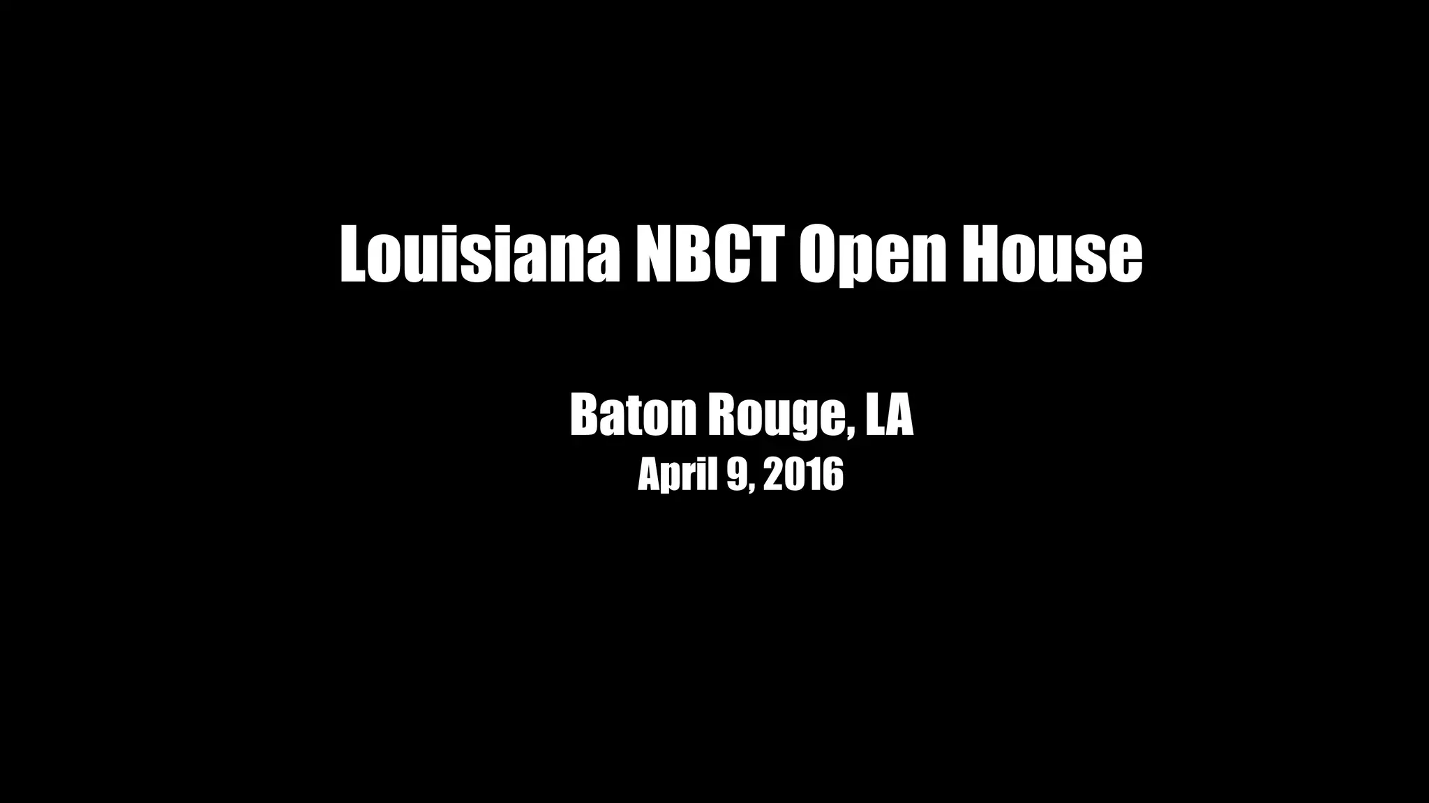 Louisiana NBCT Open House
Baton Rouge, LA
April 9, 2016