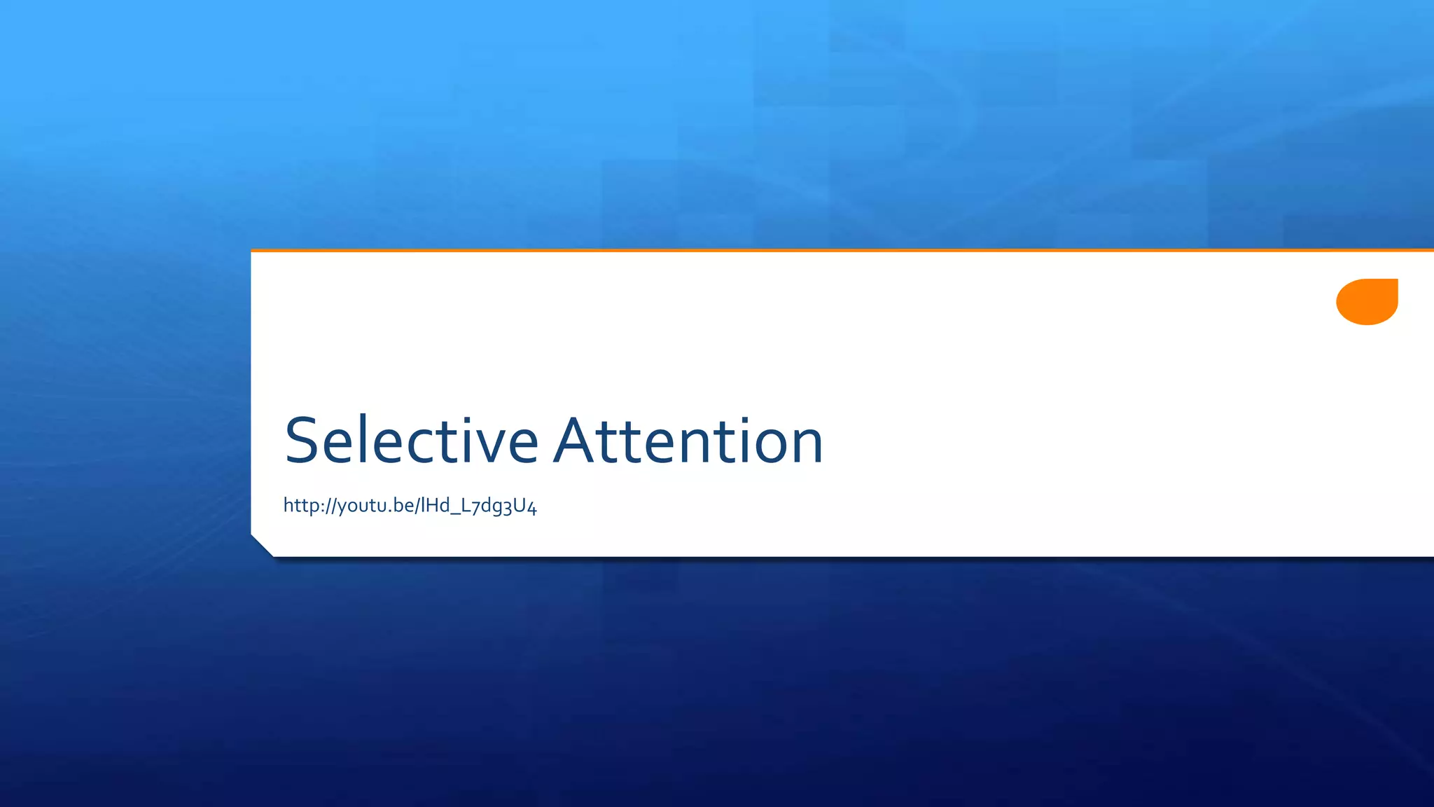 Selective Attention
http://youtu.be/lHd_L7dg3U4
 