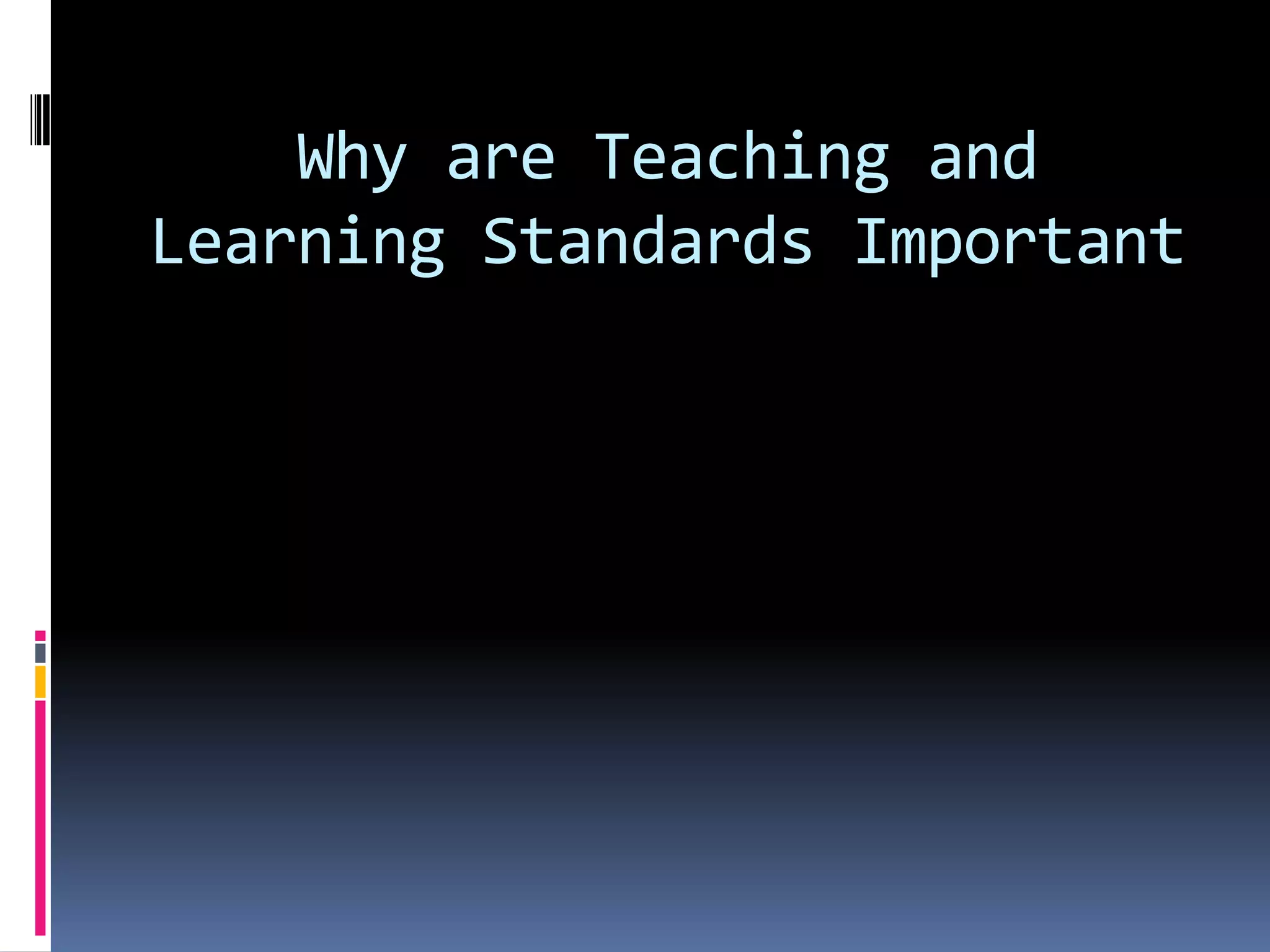 Why are Teaching and
Learning Standards Important

 