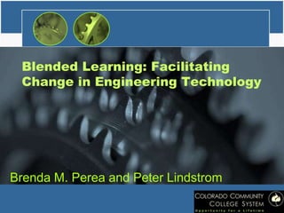 Blended Learning: Facilitating 
Change in Engineering Technology 
Brenda M. Perea and Peter Lindstrom 
 