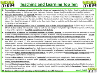 Teaching and Learning Top Ten
1. Ensure classroom displays create a positive learning climate and engage students. Our displays should be updated regularly
and should be relevant to the learning in your classroom. Classroom displays should extend the learning of the students.
2. Keep your classroom tidy and organised. What does your classroom say about you and your expectations? Our desks should
be organised and clutter free; the front of the classroom should be free from mess. There shouldn’t be boxes of rubbish and
piles of unused materials around the room. Insist that the students also look after their learning environment. At the end of
lessons there should be no paper or rubbish on the floor, chairs should be tucked in and desks straight; students should leave
in a structured and orderly way.
3. Ensure that the lessons you deliver have an appropriate level of stretch and challenge in them. Students should find tasks
difficult (but accessible). Allow students access to work and see examples from grades higher than their current performance
so they can be aspirational. Have high expectations of all students.
4. Marking should be frequent and should have an impact on students’ learning. The purpose of effective feedback is to ensure
that we challenge and develop the thinking of our students. As a result have high expectations of student responses. Use the
‘SIR Marking with Outstanding Impact’ booklet to help improve your practice and to identify your target areas.
5. Know your students and their progress. If questioned you should be able to discuss the key groups in your classes. Who are
your SEND? Who are your PP? Who are you most able? How much progress are these students making in comparison to your
other students? Is there a difference in the performance of the girls and the boys in your group? This information should be
on seating plans and should be used when planning and differentiating your lessons.
6. Regularly award Super Learner points when students demonstrate the 5Rs and use the Super Learner stamp in the students’
books and Super Language in lessons. Link SL skills to employability so all students understand their importance.
7. To ensure the highest standards of professional conduct are upheld, everyone must consistently apply consequences in-line
with the policy (see handbook for details).
8. Display the Literacy Focus for this half term ‘Punctuation’ and promote this in every lesson.. Please ensure you are also
marking punctuation errors in students’ books. Follow the Literacy PP in tutor time to encourage students to respond to
literacy errors in all of their books.
9. Ensure all Student Progress Tracker Stickers have been completed and the Current Working box has been filled in for Autumn
Term 1 , Autumn Term 2 and Spring 1. All GP+ boxes for the year should be completed with the Target Route Planner. Students
should be familiar with this.
10. Continue to set homework (according to the timetable) on Show My Homework. April, 2015
 