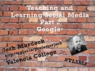 Teaching and
Learning Social Media
        Part 2
       Google+
 