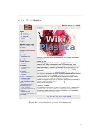 A.2.5 Wiki Plastica
Figure A.8: educacionplasticayvisual.wikispaces.com
43
 