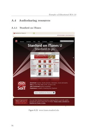 Examples of Educational Web 2.0
A.4 Audiosharing resources
A.4.1 Stanford on iTunes
Figure A.15: www.itunes.stanford.edu
50
 