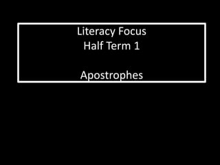 Literacy Focus 
Half Term 1 
Apostrophes 
 