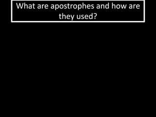 What are apostrophes and how are 
they used? 
 