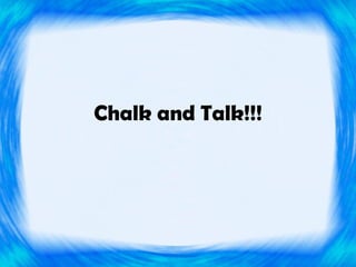 Chalk and Talk!!!
 